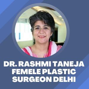 Best Female Plastic Surgeon Dr. Rashmi Taneja Fortis Hospital Delhi